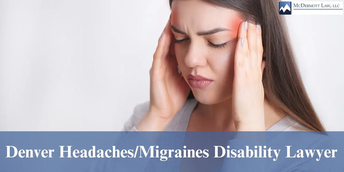 hire top denver headaches/migraines disability lawyer